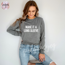 Load image into Gallery viewer, Make It A Long Sleeve