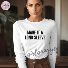 Load image into Gallery viewer, Make It A Long Sleeve