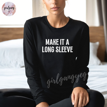 Load image into Gallery viewer, Make It A Long Sleeve