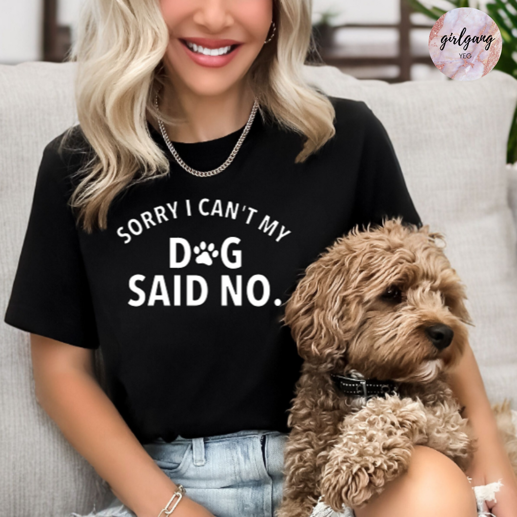 Sorry I Can't My Dog Said No. T-Shirt
