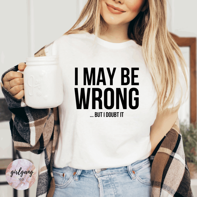 I May Be Wrong... But I Doubt It T-Shirt