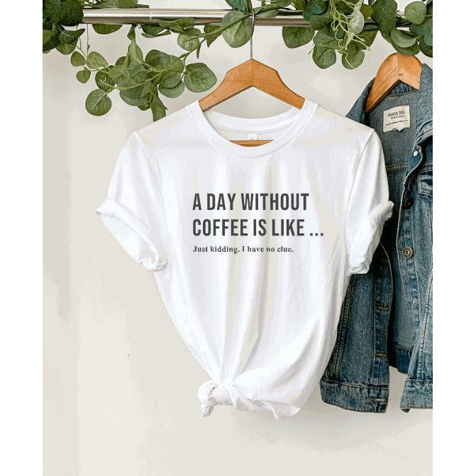 A Day Without Coffee Is Like... T-Shirt