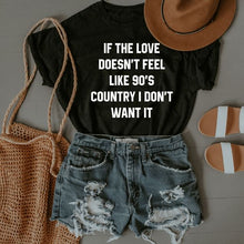 Load image into Gallery viewer, If the Love Doesn&#39;t Feel Like 90&#39;s Country... T-shirt
